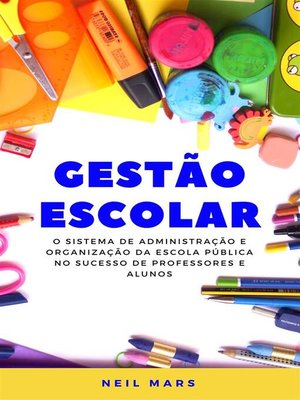 cover image of Gestão Escolar--O Sistema de Administração e Organização da Escola Pública no Sucesso de Professores e Alunos